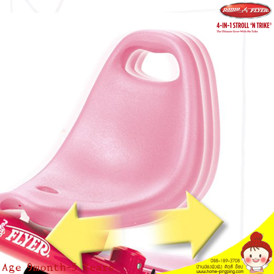 Radio Flyer 4 in 1 Trike Pink Age : 9 Months & Up Maximum weight : 22 Kgs. Features : Removable wrap around tray with cup holder to protect your child Secure 3-point harness (removable) Adult steer & stroll height adjustable push handle (removable) Switches from pedals to foot rests Comfortable headrest provides neck support (removable) Adjustable grow-with-me seat Unique stroller-style canopy with UV protection (removable) Covered bin for parent or child storage Quiet ride tires Sturdy steel frame