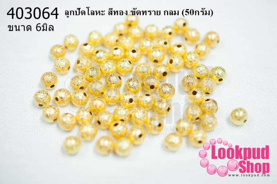 ลูกปัดโลหะ สีทอง ขัดทราย กลม 6มิล (50กรัม)